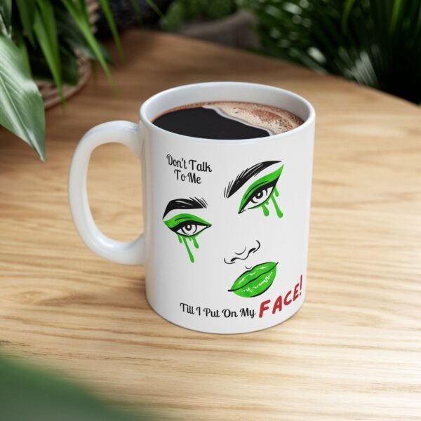 “Don’t Talk to Me Till I Put On My FACE!” – Sassy Makeup Mood Ceramic Mug, (11oz, 15oz)